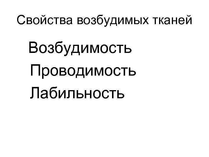 Свойства возбудимых тканей Возбудимость Проводимость Лабильность 