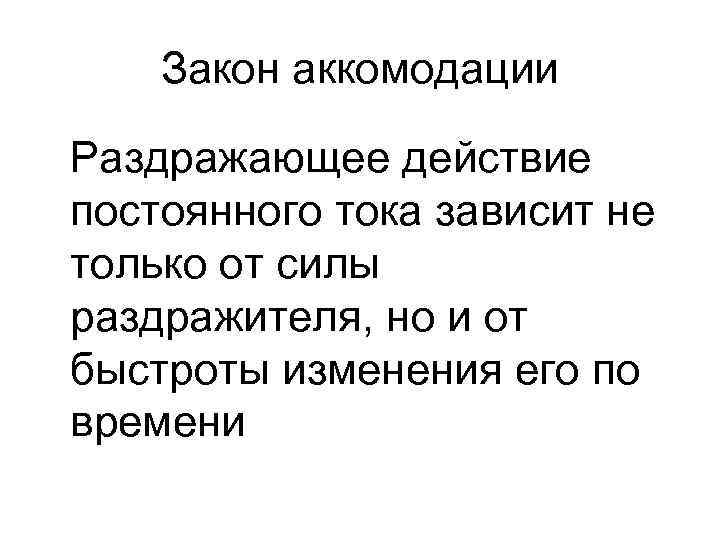 Закон аккомодации Раздражающее действие постоянного тока зависит не только от силы раздражителя, но и