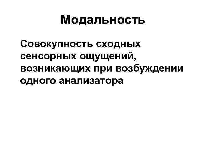 Модальность Совокупность сходных сенсорных ощущений, возникающих при возбуждении одного анализатора 