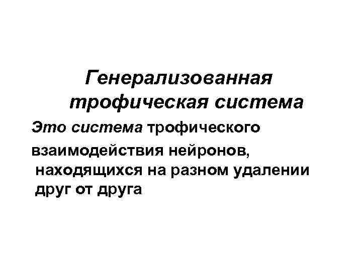 Генерализованная трофическая система Это система трофического взаимодействия нейронов, находящихся на разном удалении друг от