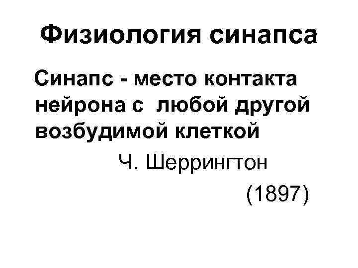 Физиология синапса Синапс - место контакта нейрона с любой другой возбудимой клеткой Ч. Шеррингтон