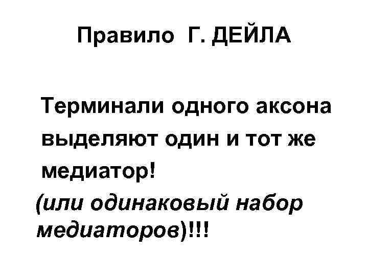 Правило Г. ДЕЙЛА Терминали одного аксона выделяют один и тот же медиатор! (или одинаковый