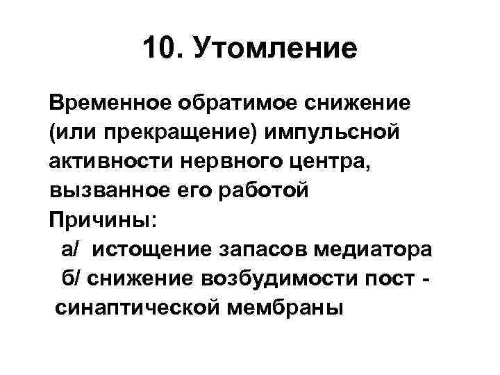 10. Утомление Временное обратимое снижение (или прекращение) импульсной активности нервного центра, вызванное его работой