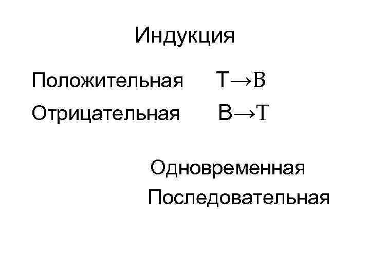 Индукция Положительная Отрицательная Т→В В→Т Одновременная Последовательная 