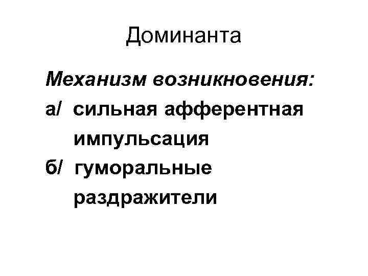 Доминанта Механизм возникновения: а/ сильная афферентная импульсация б/ гуморальные раздражители 