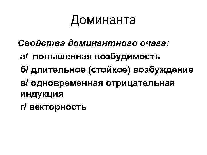 Доминанта Свойства доминантного очага: а/ повышенная возбудимость б/ длительное (стойкое) возбуждение в/ одновременная отрицательная