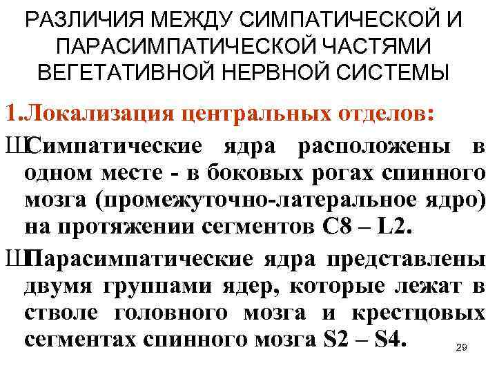 РАЗЛИЧИЯ МЕЖДУ СИМПАТИЧЕСКОЙ И ПАРАСИМПАТИЧЕСКОЙ ЧАСТЯМИ ВЕГЕТАТИВНОЙ НЕРВНОЙ СИСТЕМЫ 1. Локализация центральных отделов: Ш