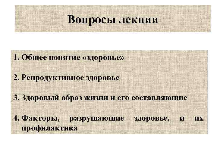 Вопросы лекции 1. Общее понятие «здоровье» 2. Репродуктивное здоровье 3. Здоровый образ жизни и
