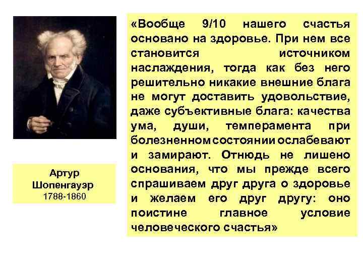 Артур Шопенгауэр 1788 -1860 «Вообще 9/10 нашего счастья основано на здоровье. При нем все