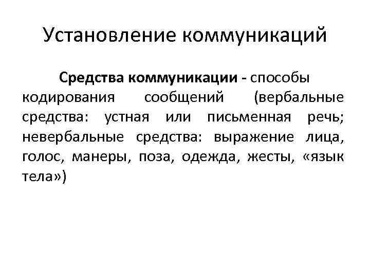 Установление коммуникаций Средства коммуникации - способы кодирования сообщений (вербальные средства: устная или письменная речь;