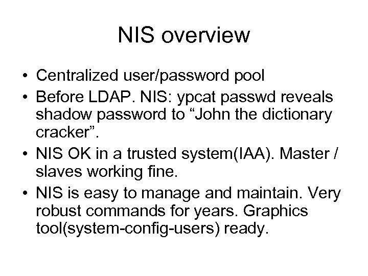 NIS overview • Centralized user/password pool • Before LDAP. NIS: ypcat passwd reveals shadow