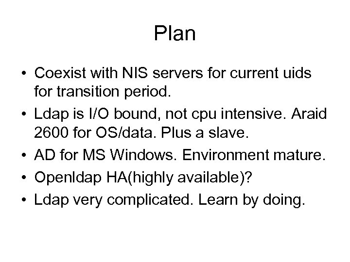 Plan • Coexist with NIS servers for current uids for transition period. • Ldap