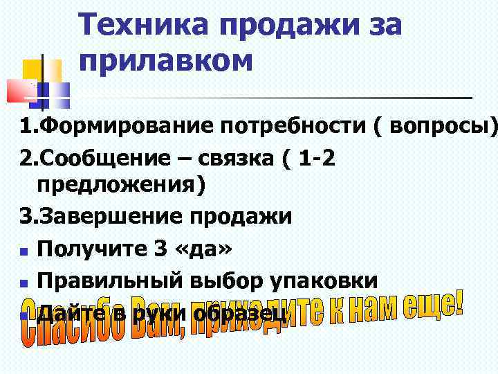 Техника продажи за прилавком 1. Формирование потребности ( вопросы) 2. Сообщение – связка (