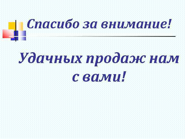 Спасибо за внимание! Удачных продаж нам с вами! 
