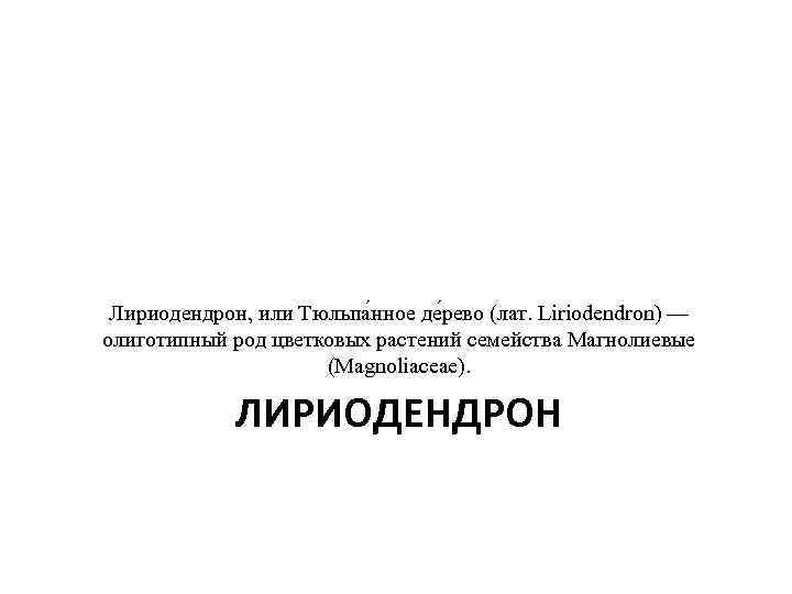 Лириодендрон, или Тюльпа нное де рево (лат. Liriodendron) — олиготипный род цветковых растений семейства