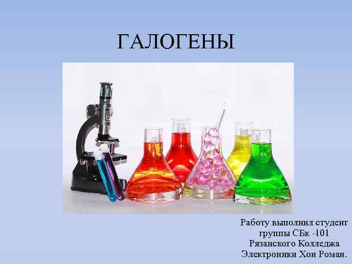 ГАЛОГЕНЫ Работу выполнил студент группы СБк -101 Рязанского Колледжа Электроники Хон Роман. 