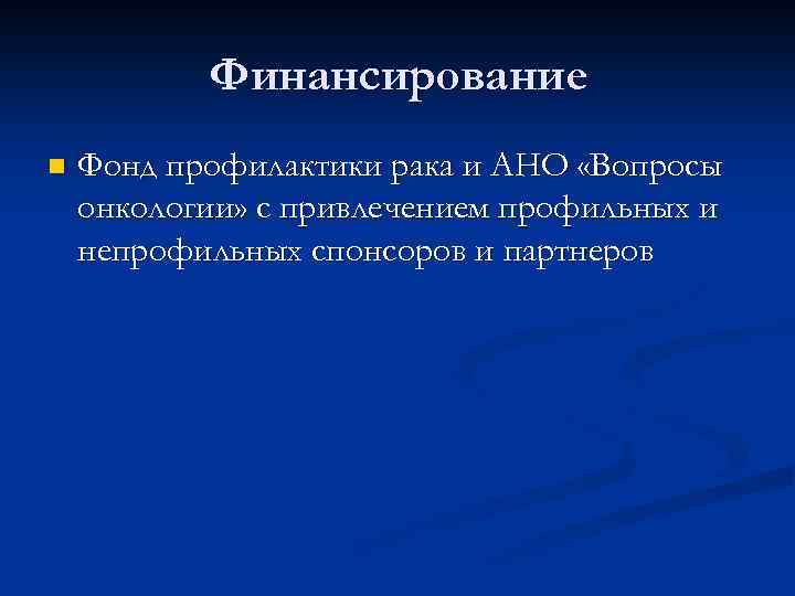 Финансирование n Фонд профилактики рака и АНО «Вопросы онкологии» с привлечением профильных и непрофильных