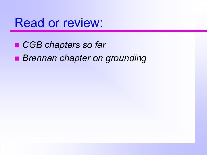 Read or review: CGB chapters so far Brennan chapter on grounding 