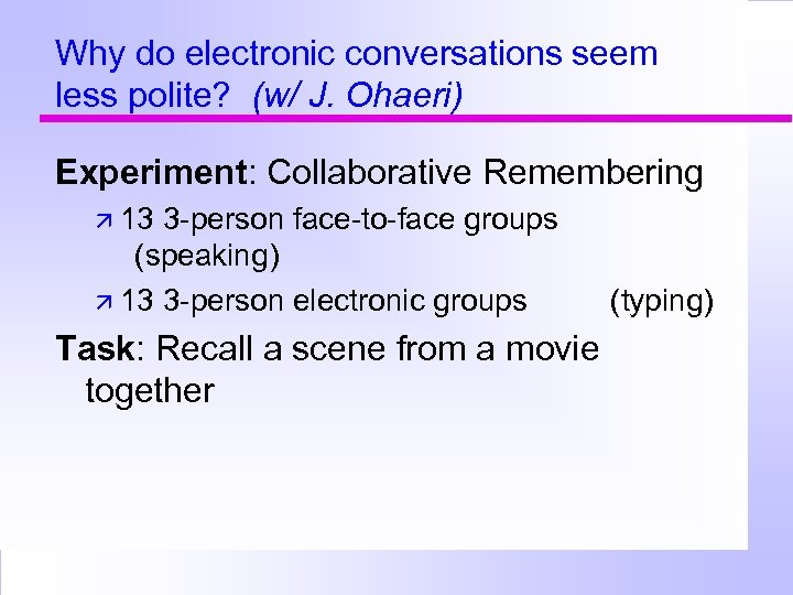 Why do electronic conversations seem less polite? (w/ J. Ohaeri) Experiment: Collaborative Remembering 13