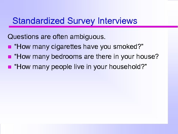 Standardized Survey Interviews Questions are often ambiguous. “How many cigarettes have you smoked? ”