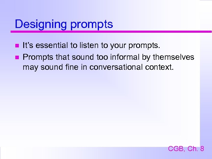 Designing prompts It’s essential to listen to your prompts. Prompts that sound too informal