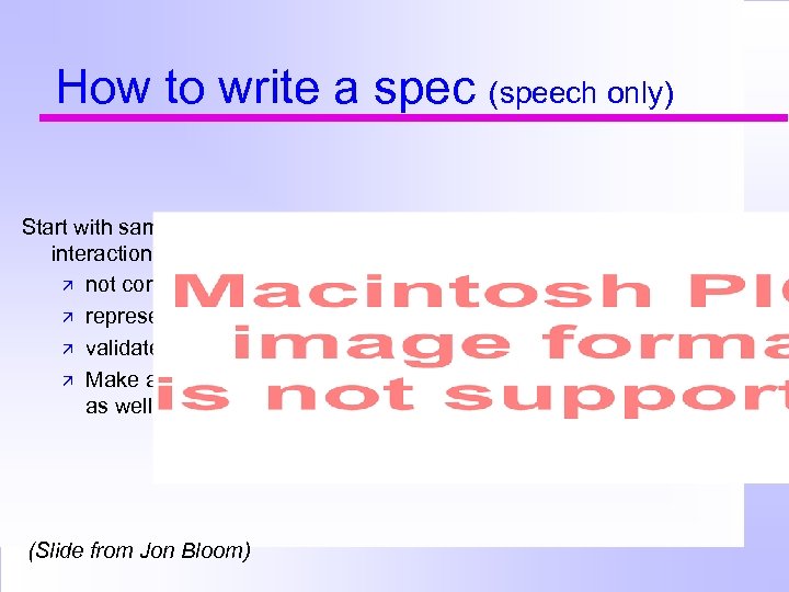 How to write a spec (speech only) Start with sample interactions: not comprehensive represent