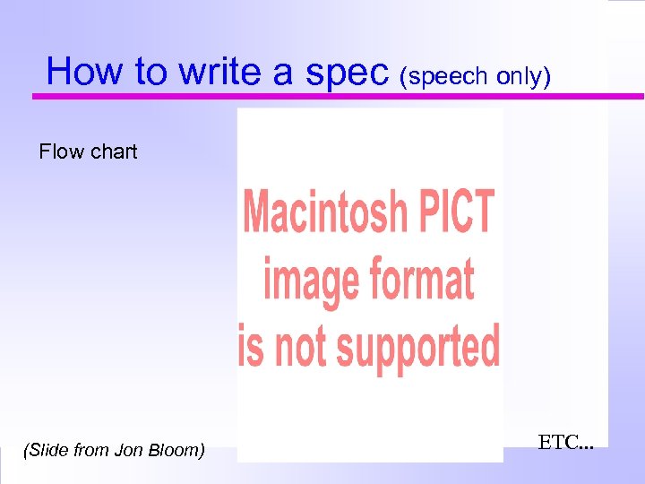How to write a spec (speech only) Flow chart (Slide from Jon Bloom) ETC.