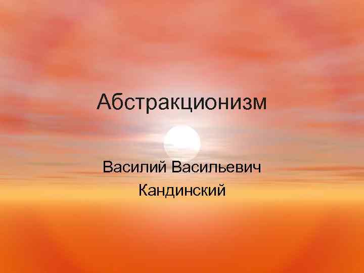 Абстракционизм Василий Васильевич Кандинский 