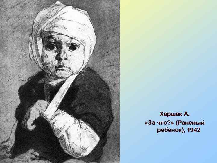Харшак А. «За что? » (Раненый ребенок), 1942 