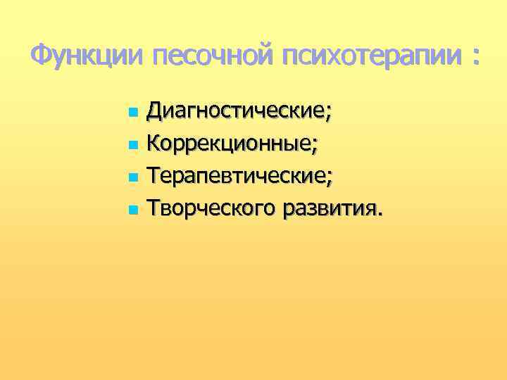 Функции песочной психотерапии : n n Диагностические; Коррекционные; Терапевтические; Творческого развития. 