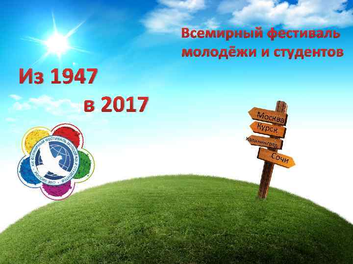 Всемирный фестиваль молодёжи и студентов Из 1947 в 2017 Москв а Курск Калин ингра