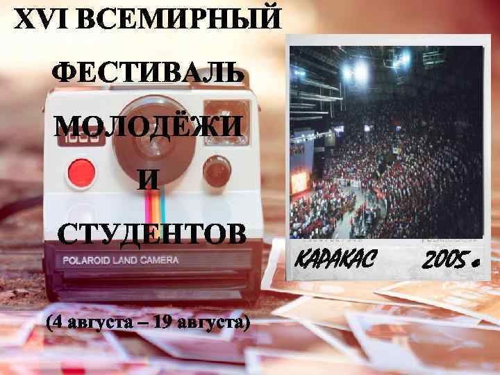 XVI ВСЕМИРНЫЙ ФЕСТИВАЛЬ МОЛОДЁЖИ И СТУДЕНТОВ (4 августа – 19 августа) КАРАКАС 2005 г