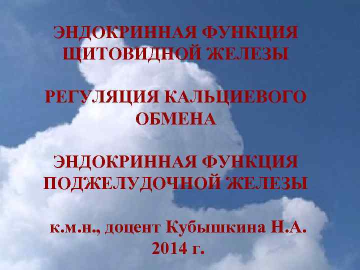 ЭНДОКРИННАЯ ФУНКЦИЯ ЩИТОВИДНОЙ ЖЕЛЕЗЫ РЕГУЛЯЦИЯ КАЛЬЦИЕВОГО ОБМЕНА ЭНДОКРИННАЯ ФУНКЦИЯ ПОДЖЕЛУДОЧНОЙ ЖЕЛЕЗЫ к. м. н.