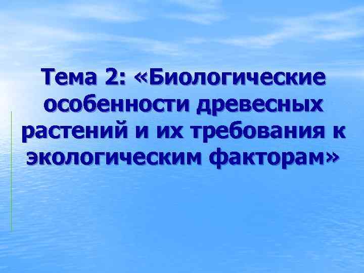 Тема 2: «Биологические особенности древесных растений и их требования к экологическим факторам» 