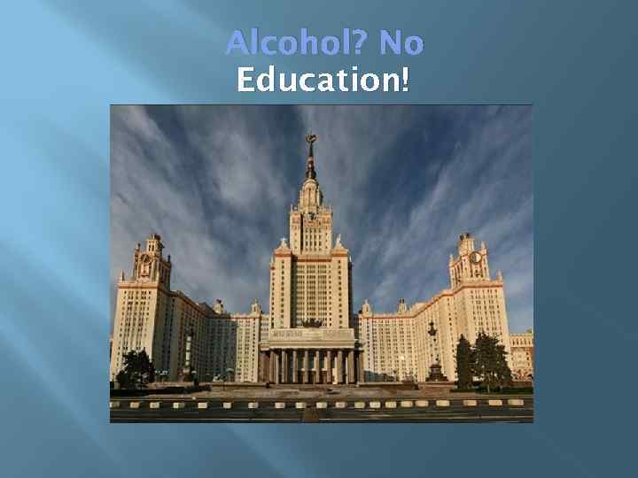 Alcohol? No Education! 