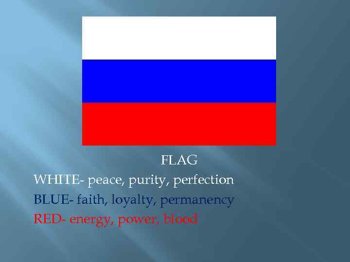 FLAG WHITE- peace, purity, perfection BLUE- faith, loyalty, permanency RED- energy, power, blood 