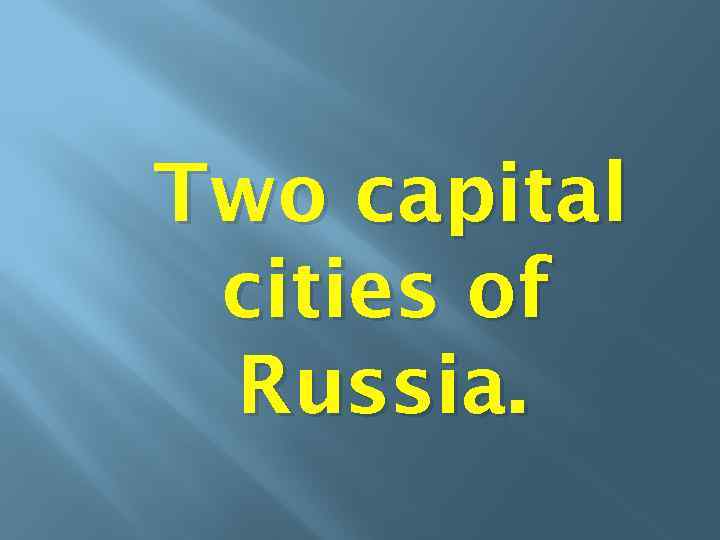 Two capital cities of Russia. 