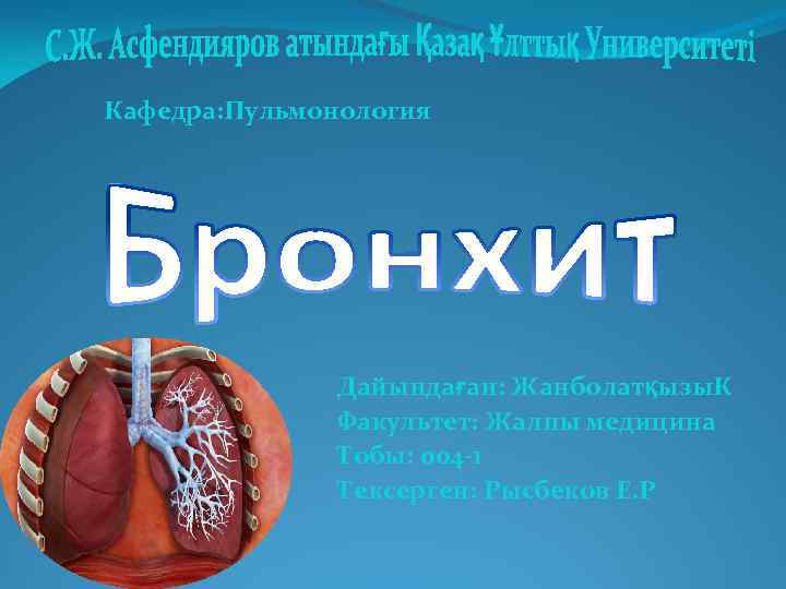 Кафедра: Пульмонология Дайындаған: Жанболатқызы. К Факультет: Жалпы медицина Тобы: 004 -1 Тексерген: Рысбеков Е.