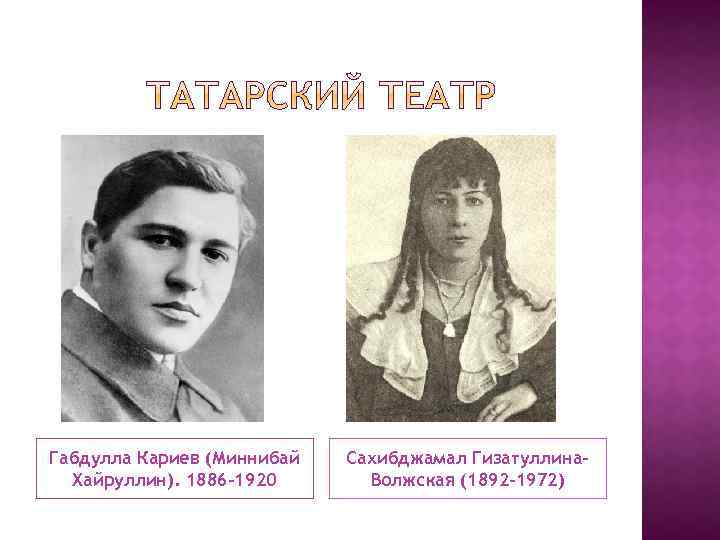 Габдулла Кариев (Миннибай Хайруллин). 1886 -1920 Сахибджамал Гизатуллина. Волжская (1892 -1972) 