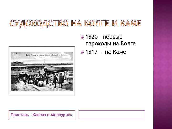 1820 – первые пароходы на Волге 1817 - на Каме Пристань «Кавказ и Меркурий»