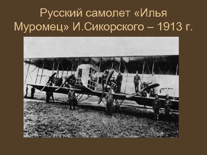 Русский самолет «Илья Муромец» И. Сикорского – 1913 г. 