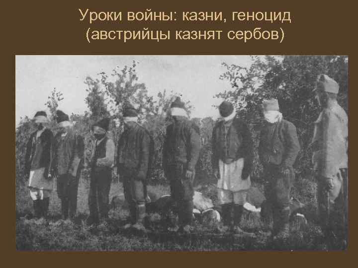Уроки войны: казни, геноцид (австрийцы казнят сербов) 