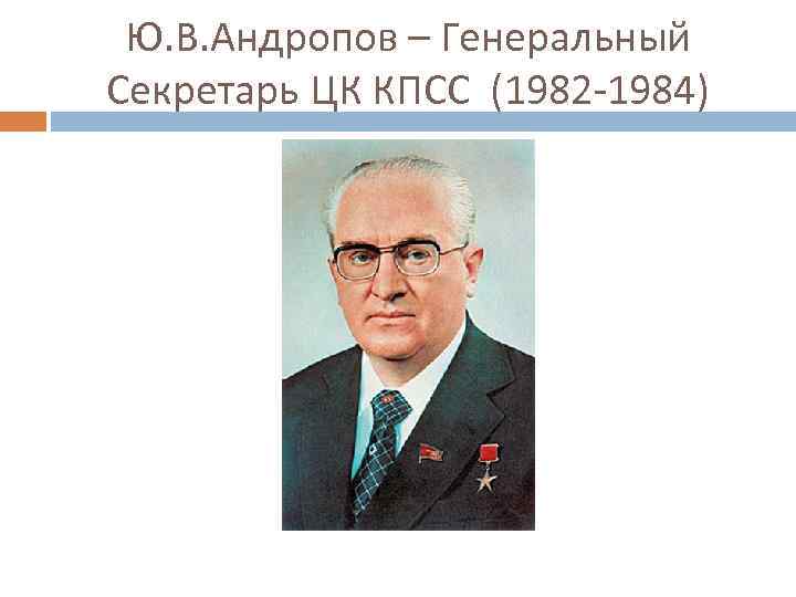 Ю. В. Андропов – Генеральный Секретарь ЦК КПСС (1982 -1984) 