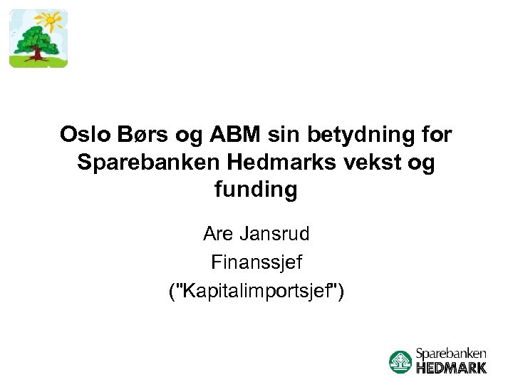 Oslo Børs og ABM sin betydning for Sparebanken Hedmarks vekst og funding Are Jansrud