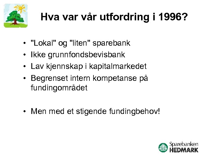 Hva var vår utfordring i 1996? • • "Lokal" og "liten" sparebank Ikke grunnfondsbevisbank