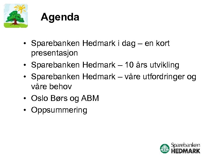 Agenda • Sparebanken Hedmark i dag – en kort presentasjon • Sparebanken Hedmark –