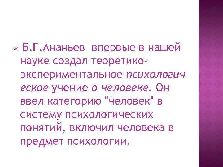 Б. Г. Ананьев впервые в нашей науке создал теоретикоэкспериментальное психологич еское учение о человеке.