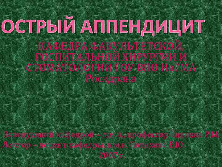 ОСТРЫЙ АППЕНДИЦИТ КАФЕДРА ФАКУЛЬТЕТСКОЙ, ГОСПИТАЛЬНОЙ ХИРУРГИИ И СТОМАТОЛОГИИ ГОУ ВПО Ив. ГМА Росздрава Заведующий