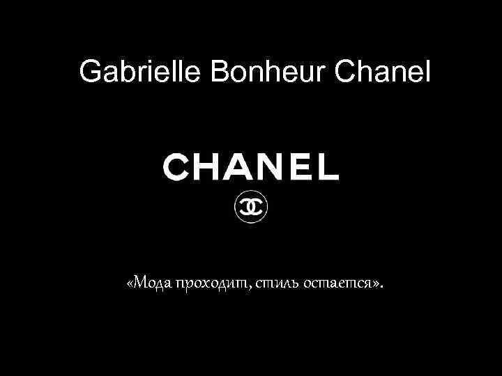 Gabrielle Bonheur Chanel «Мода проходит, стиль остается» . 
