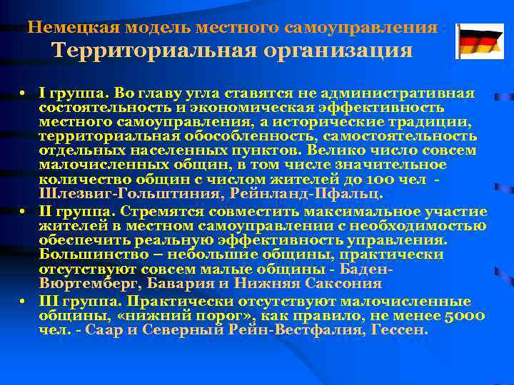 Немецкая модель местного самоуправления Территориальная организация • I группа. Во главу угла ставятся не